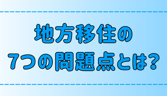 引っ越す前に知るべき地方移住の7つの問題点！デメリットを知ろう