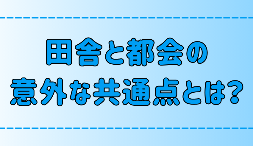 気付いてる？都会と田舎の7つの意外な共通点とは？【類似点】