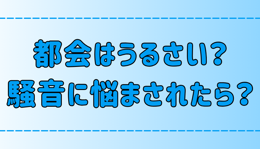 都会はうるさい？騒音に悩まされたらどうする？【苦情・クレーマー】