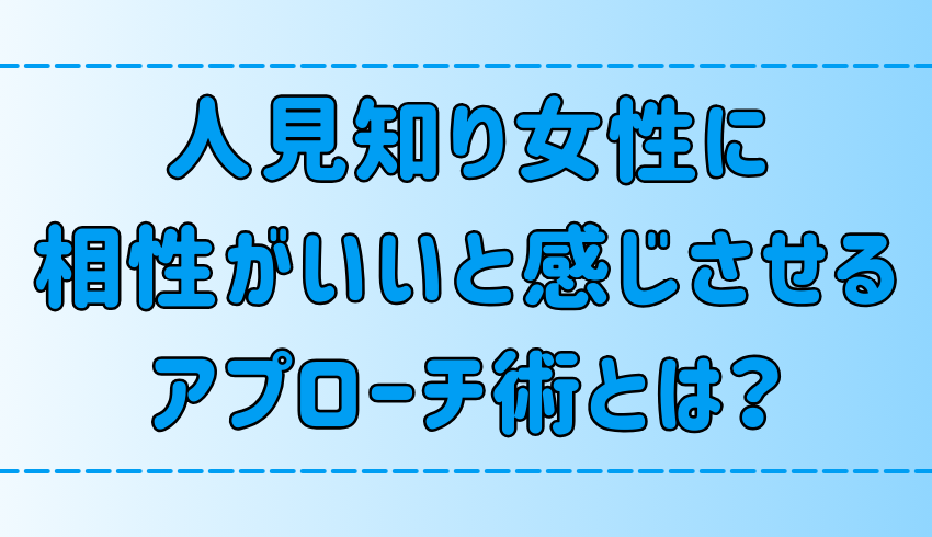 悪用厳禁！人見知り女性に相性がいいと感じさせる7つのアプローチ術