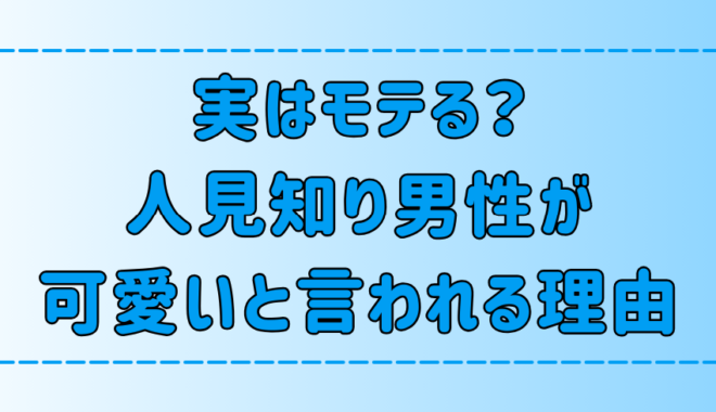 実はモテる？人見知り男性がかわいいと言われる7つの理由と意外な魅力