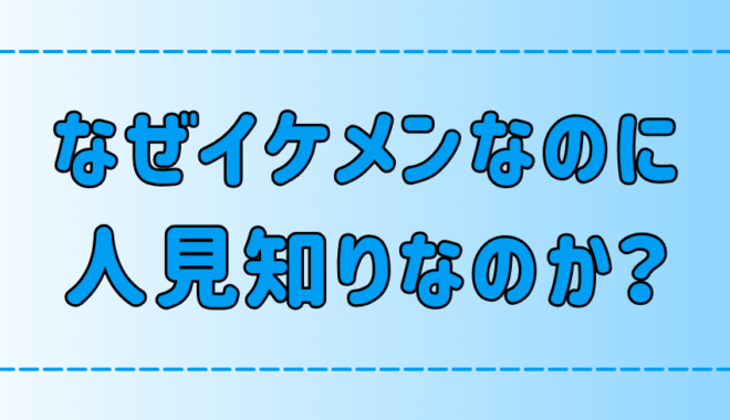 イケメンなのに人見知りな7つの理由と心理！ルックスとの関連性は？