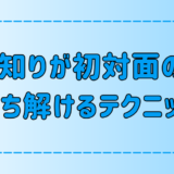 人見知りが初対面の人と最短で打ち解ける7つのテクニック【聞き上手のコツ】