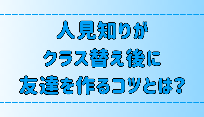 人見知りでもできる！学校のクラス替え後すぐに友達を作る6つのコツ