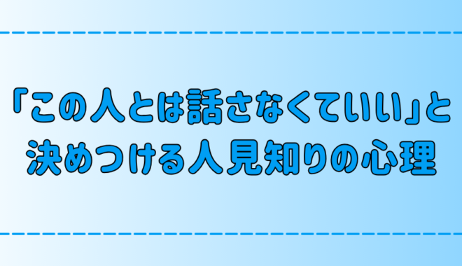 人見知りの人が「この人とは話さなくていい」と決めつける7つの心理とは？