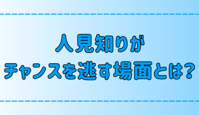 人見知りはもったいない！人見知りがチャンスを逃す7つの場面とは？