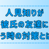 人見知りが彼氏の友達に会う時、不安解消のために意識する7つのこと