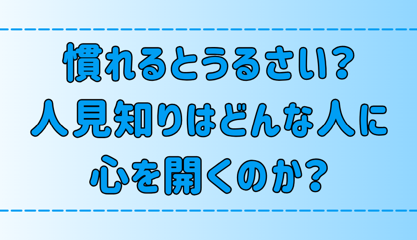 おしゃべり？慣れるとうるさい？人見知りはどんな人に心を開くのか？