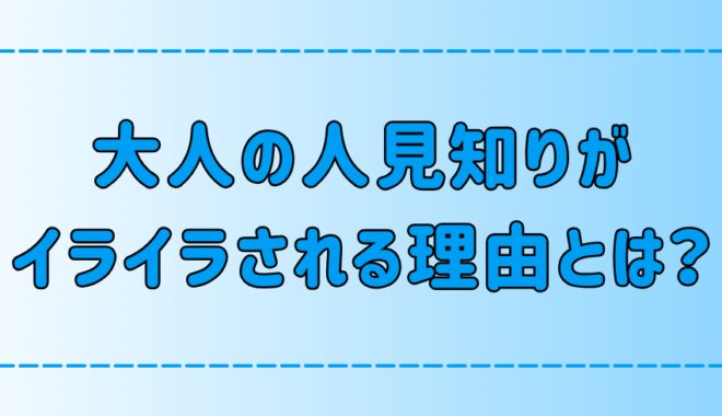 大人の人見知りは「何様なんだ？」とイライラされて損している？