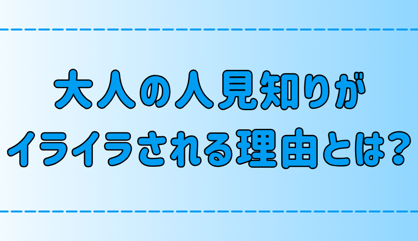 大人の人見知りは「何様なんだ？」とイライラされて損している？