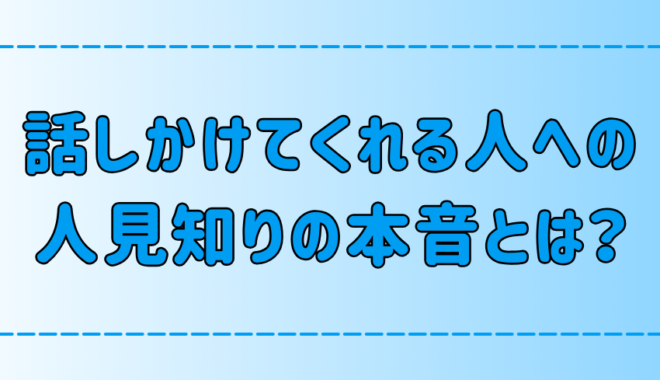 積極的に話しかけてくれる人への人見知りの7つの本音とは？