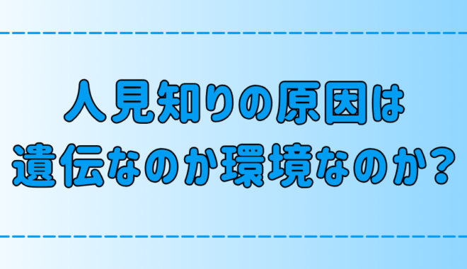 人見知りの原因は遺伝なのか、幼少期の育った環境なのか？