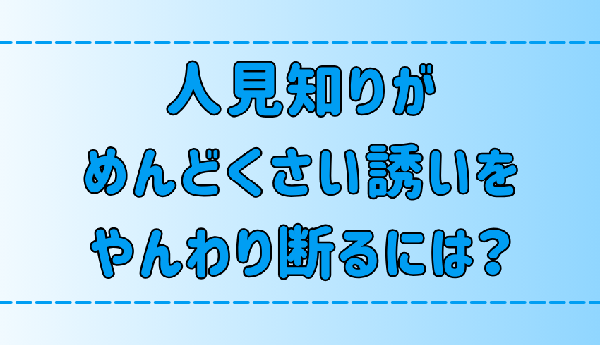 人見知りが「めんどくさい誘い」を嫌われずにやんわり断る7つの方法