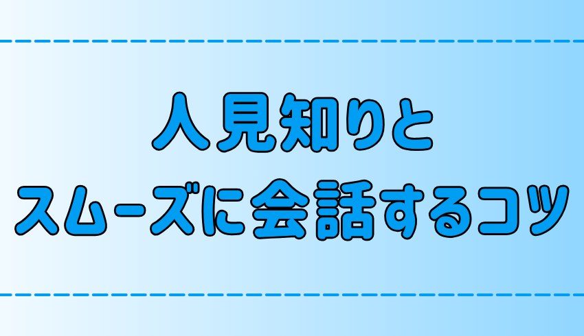 内気な人見知りの人に話しかける7つのコツ！スムーズに会話するには？