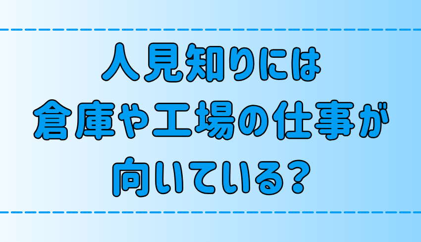 「人見知りには倉庫・工場の仕事が向いている」は本当か？