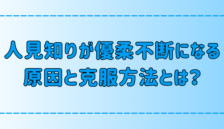 人見知りが優柔不断になる7つの原因と克服する方法とは？