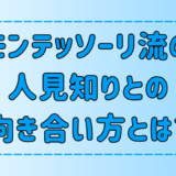 モンテッソーリ教育が教えてくれた、人見知りな子供との6つの向き合い方