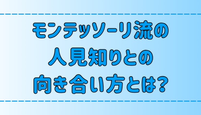 モンテッソーリ教育が教えてくれた、人見知りな子供との6つの向き合い方