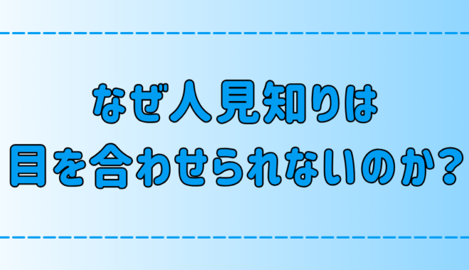 目を逸らす？目を合わせられない人見知りの7つの深層心理と克服法とは？