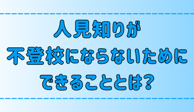 人見知りの子供が不登校にならないためにできる7つのこと