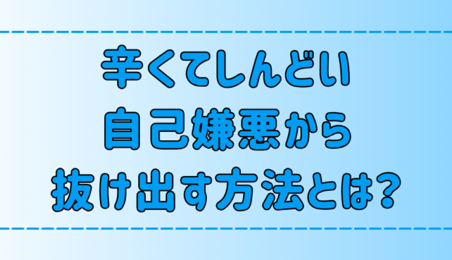 今日からできる！ひどい、しんどい自己嫌悪から抜け出す7つの方法とは？