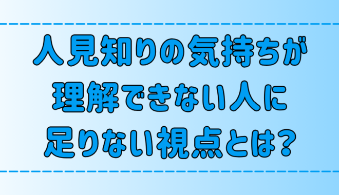 人見知りの気持ちが理解できない人に足りない7つの視点とは？