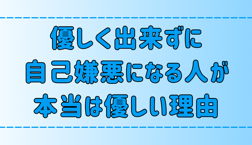 【自己嫌悪】人に優しくできないあなたが、本当は誰よりも優しい7つの理由