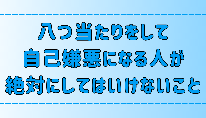 イラついて八つ当たりする人が、自己嫌悪を悪化させる絶対NGな6つの行動