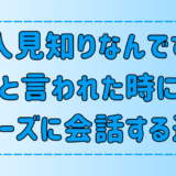 「人見知りなんです」と言われた時に、スムーズに会話を続ける6つの返し