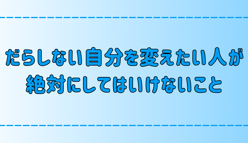 【自己嫌悪】だらしない自分を変えたい人が絶対にしてはいけない6つのこと