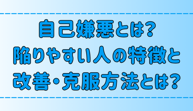 自己嫌悪とは？陥りやすい人の6つの特徴と改善・克服方法とは？