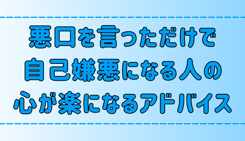 悪口を言っただけで自己嫌悪になる人の心が楽になる7つのアドバイス