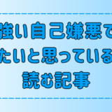 強い自己嫌悪で毎日「消えたい」と思っている人が読む記事