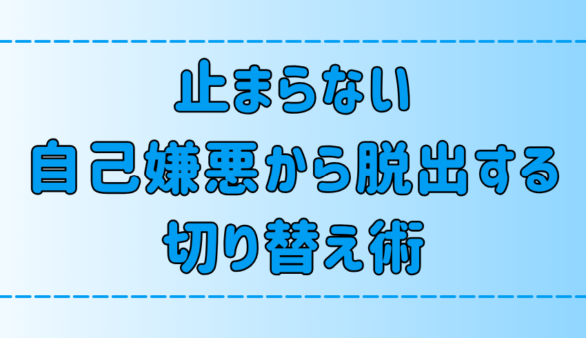 すぐできる！止まらない自己嫌悪から脱出する6つのメンタル切り替え術